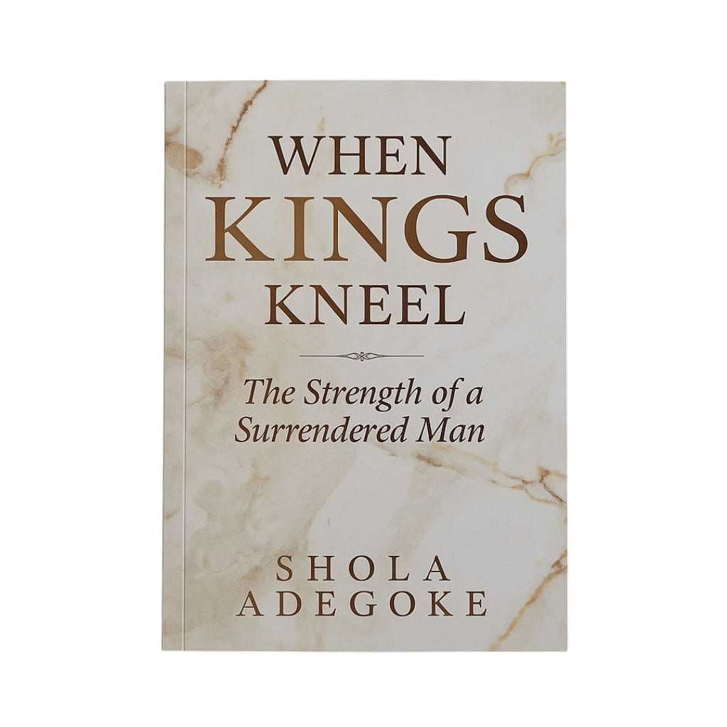 When Kings Kneel: The Strength of a Surrendered Man